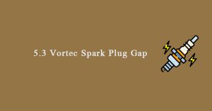 5.3 Vortec Spark Plug Gap